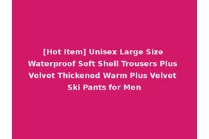[Hot Item] Unisex Large Size Waterproof Soft Shell Trousers Plus Velvet Thickened Warm Plus Velvet Ski Pants for Men