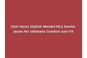 [Hot Item] Stylish Men's Denim Jeans for Ultimate Comfort and Fit
