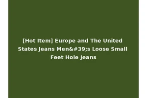 [Hot Item] Europe and The United States Jeans Men's Loose Small Feet Hole Jeans