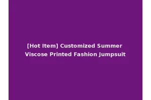 [Hot Item] Customized Summer Viscose Printed Fashion Jumpsuit