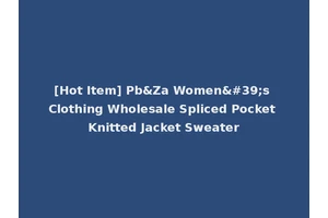 [Hot Item] Pb&Za Women's Clothing Wholesale Spliced Pocket Knitted Jacket Sweater