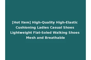 [Hot Item] High-Quality High-Elastic Cushioning Ladies Casual Shoes Lightweight Flat-Soled Walking Shoes Mesh and Breathable