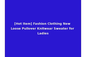 [Hot Item] Fashion Clothing New Loose Pullover Knitwear Sweater for Ladies