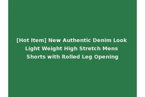 [Hot Item] New Authentic Denim Look Light Weight High Stretch Mens Shorts with Rolled Leg Opening