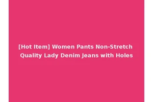 [Hot Item] Women Pants Non-Stretch Quality Lady Denim Jeans with Holes