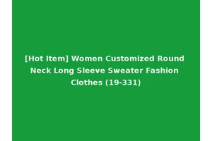 [Hot Item] Women Customized Round Neck Long Sleeve Sweater Fashion Clothes (19-331)