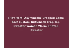 [Hot Item] Asymmetric Cropped Cable Knit Custom Turtleneck Crop Top Sweater Woman Warm Knitted Sweater