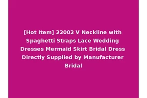 [Hot Item] 22002 V Neckline with Spaghetti Straps Lace Wedding Dresses Mermaid Skirt Bridal Dress Directly Supplied by Manufacturer Bridal