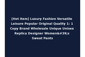 [Hot Item] Luxury Fashion Versatile Leisure Popular Original Quality 1: 1 Copy Brand Wholesale Unique Unisex Replica Designer Women's Sweat Pants