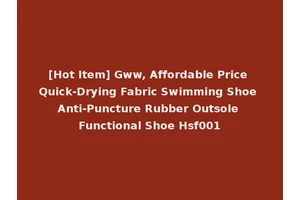 [Hot Item] Gww, Affordable Price Quick-Drying Fabric Swimming Shoe Anti-Puncture Rubber Outsole Functional Shoe Hsf001