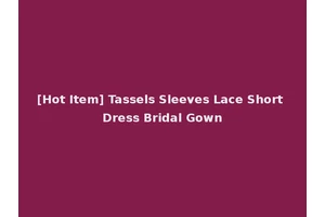 [Hot Item] Tassels Sleeves Lace Short Dress Bridal Gown