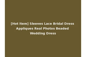 [Hot Item] Sleeves Lace Bridal Dress Appliques Real Photos Beaded Wedding Dress