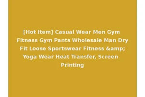 [Hot Item] Casual Wear Men Gym Fitness Gym Pants Wholesale Man Dry Fit Loose Sportswear Fitness &amp; Yoga Wear Heat Transfer, Screen Printing