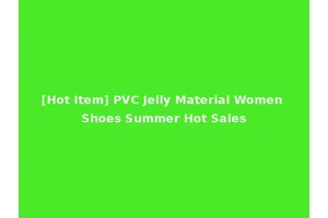 [Hot Item] PVC Jelly Material Women Shoes Summer Hot Sales