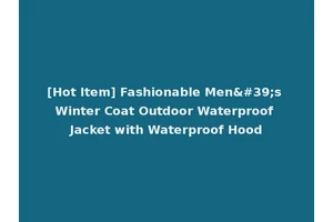 [Hot Item] Fashionable Men's Winter Coat Outdoor Waterproof Jacket with Waterproof Hood