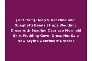 [Hot Item] Deep V Neckline and Spaghetti Beads Straps Wedding Dress with Beading Overlace Mermaid Skirt Wedding Gown Dress Hot Sale New Style Sweetheart Dresses