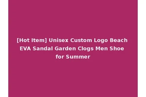 [Hot Item] Unisex Custom Logo Beach EVA Sandal Garden Clogs Men Shoe for Summer
