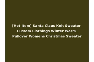 [Hot Item] Santa Claus Knit Sweater Custom Clothings Winter Warm Pullover Womens Christmas Sweater