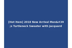 [Hot Item] 2018 New Arrival Men's Turtleneck Sweater with Jacquard