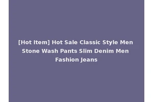 [Hot Item] Hot Sale Classic Style Men Stone Wash Pants Slim Denim Men Fashion Jeans
