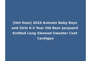 [Hot Item] 2024 Autumn Baby Boys and Girls 0-3 Year Old Bear Jacquard Knitted Long Sleeved Sweater Coat Cardigan