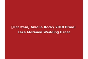 [Hot Item] Amelie Rocky 2018 Bridal Lace Mermaid Wedding Dress