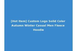 [Hot Item] Custom Logo Solid Color Autumn Winter Casual Men Fleece Hoodie