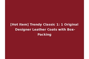 [Hot Item] Trendy Classic 1: 1 Original Designer Leather Coats with Box-Packing