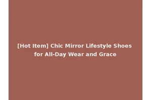 [Hot Item] Chic Mirror Lifestyle Shoes for All-Day Wear and Grace