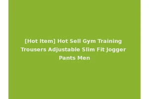 [Hot Item] Hot Sell Gym Training Trousers Adjustable Slim Fit Jogger Pants Men