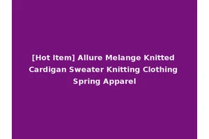 [Hot Item] Allure Melange Knitted Cardigan Sweater Knitting Clothing Spring Apparel
