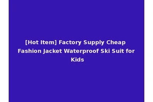 [Hot Item] Factory Supply Cheap Fashion Jacket Waterproof Ski Suit for Kids