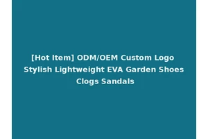 [Hot Item] ODM/OEM Custom Logo Stylish Lightweight EVA Garden Shoes Clogs Sandals