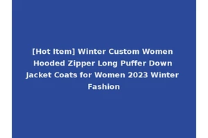 [Hot Item] Winter Custom Women Hooded Zipper Long Puffer Down Jacket Coats for Women 2023 Winter Fashion