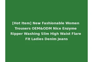 [Hot Item] New Fashionable Women Trousers OEM&ODM Nice Enzyme Ripper Washing Slim High Waist Flare Fit Ladies Denim Jeans