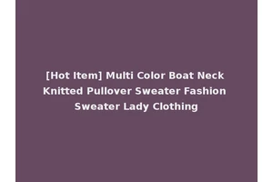 [Hot Item] Multi Color Boat Neck Knitted Pullover Sweater Fashion Sweater Lady Clothing