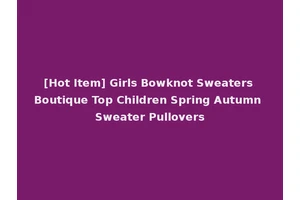[Hot Item] Girls Bowknot Sweaters Boutique Top Children Spring Autumn Sweater Pullovers
