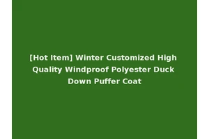 [Hot Item] Winter Customized High Quality Windproof Polyester Duck Down Puffer Coat