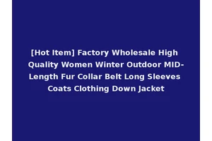[Hot Item] Factory Wholesale High Quality Women Winter Outdoor MID-Length Fur Collar Belt Long Sleeves Coats Clothing Down Jacket