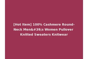 [Hot Item] 100% Cashmere Round-Neck Men's Women Pullover Knitted Sweaters Knitwear