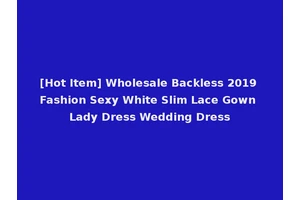 [Hot Item] Wholesale Backless 2019 Fashion Sexy White Slim Lace Gown Lady Dress Wedding Dress