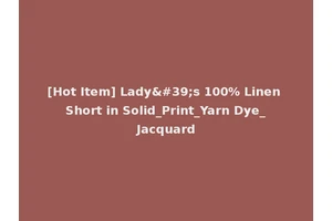 [Hot Item] Lady's 100% Linen Short in Solid_Print_Yarn Dye_Jacquard