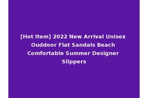[Hot Item] 2022 New Arrival Unisex Ouddoor Flat Sandals Beach Comfortable Summer Designer Slippers