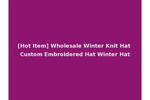 [Hot Item] Wholesale Winter Knit Hat Custom Embroidered Hat Winter Hat