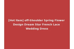 [Hot Item] off-Shoulder Spring Flower Design Dream Star French Lace Wedding Dress
