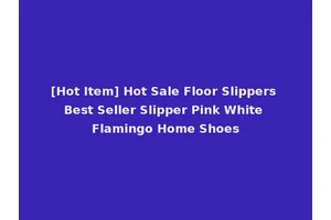 [Hot Item] Hot Sale Floor Slippers Best Seller Slipper Pink White Flamingo Home Shoes