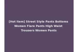 [Hot Item] Street Style Pants Bottoms Women Flare Pants High Waist Trousers Women Pants