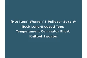 [Hot Item] Women′ S Pullover Sexy V-Neck Long-Sleeved Tops Temperament Commuter Short Knitted Sweater