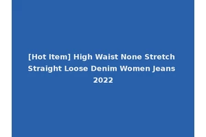 [Hot Item] High Waist None Stretch Straight Loose Denim Women Jeans 2022