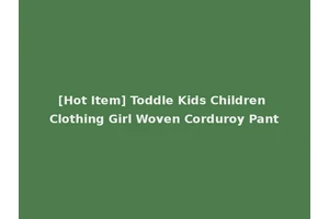 [Hot Item] Toddle Kids Children Clothing Girl Woven Corduroy Pant